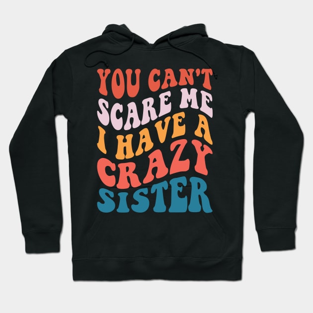 You Can't Scare Me I Have A Crazy Sister Hoodie by Design Voyage